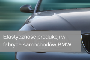 Elastyczność produkcji w fabryce samochodów BMW